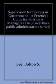 Supervision for Success in Government: A Practical Guide for First Line Managers (Jossey Bass Public Administration Series)