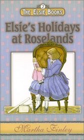 Elsie's Holidays at Roselands (The Elsie Books, Volume 2) (Finley, Martha, Elsie Books, Bk. 2.)
