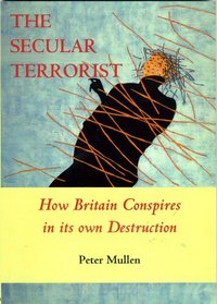 The Secular Terrorist: How Britain Conspires in Its Own Destruction
