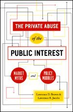 The Private Abuse of the Public Interest: Market Myths and Policy Muddles (Chicago Studies in American Politics)