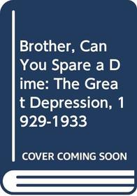 Brother, Can You Spare a Dime: The Great Depression, 1929-1933
