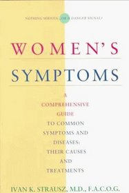 Women's Symptoms : A Comprehensive Guide to Common Symptoms and Diseases : Their Causes and Treatments