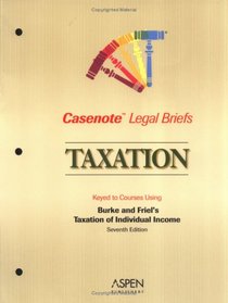 Casenote Legal Briefs: Taxation (Individual) - Keyed to Burke & Friel
