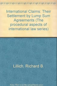 International Claims: Their Settlement by Lump Sum Agreements (The Procedural aspects of international law series)