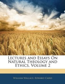 Lectures and Essays On Natural Theology and Ethics, Volume 2