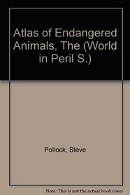Atlas of Endangered Animals, The (World in Peril S.)