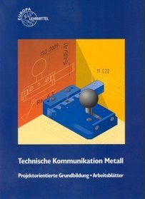 Technische Kommunikation. Metalltechnik. Projektorientierte Grundbildung. Arbeitsbltter. (Lernmaterialien)