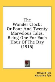 The Wonder Clock: Or Four And Twenty Marvelous Tales, Being One For Each Hour Of The Day (1915)