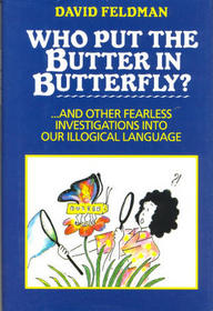 Who Put the Butter in Butterfly? ...And Other Fearless Investigations into Our Illogical Language