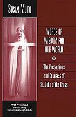 Words of Wisdom for Our World: The Precautions and Counsels of St. John of the Cross
