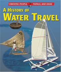 Moving People, Things and Ideas - The History of Water Travel (Moving People, Things and Ideas)