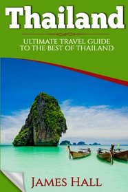 Thailand: Ultimate Travel Guide To The Best of Thailand. The True Travel Guide with Photos from a True Traveler. All You Need To Know for The Best Experience On Your Travel to Thailand.