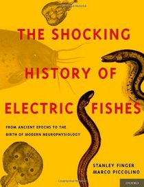 The Shocking History of Electric Fishes: From Ancient Epochs to the Birth of Modern Neurophysiology
