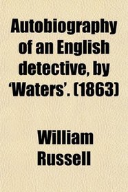 Autobiography of an English detective, by 'Waters'. (1863)