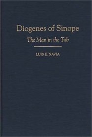 Diogenes of Sinope : The Man in the Tub (Contributions in Philosophy)