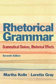 Rhetorical Grammar: Grammatical Choices, Rhetorical Effects (7th Edition)
