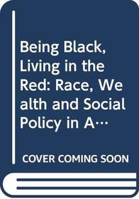 Being Black, Living in the Red: Race, Wealth and Social Policy in America