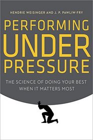 Performing Under Pressure: The Science of Doing Your Best When It Matters Most