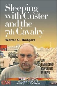 Sleeping with Custer and the 7th Cavalry: An Embedded Reporter in Iraq