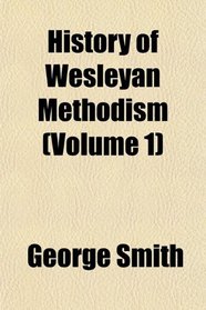 History of Wesleyan Methodism (Volume 1)