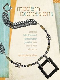 Modern Expressions: Creating Fabulous and Fashionable Jewelry with Easy-to-Find Elements