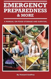 Emergency Preparedness and More A Manual on Food Storage and Survival