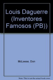 Louis Daguerre: Grandes Inventores Discover the Life of an Inventor (Inventores Famosos: Discover the Life of An Inventor) (Spanish Edition)