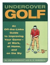 Undercover Golf: An Off-the Links Guide to Improving Your Game - at Work, at Home, and on the Sly