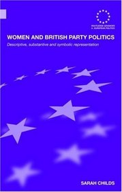 Women and British Party Politics: Descriptive, Substantive and Symbolic Representation (Routledge Advances in European Politics)