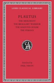 The Merchant. The Braggart Soldier. The Ghost. The Persian (Loeb Classical Library)