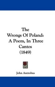 The Wrongs Of Poland: A Poem, In Three Cantos (1849)