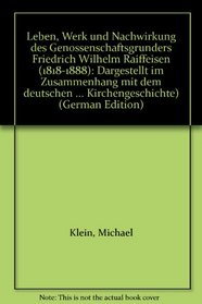 Leben, Werk und Nachwirkung des Genossenschaftsgrunders Friedrich Wilhelm Raiffeisen (1818-1888): Dargestellt im Zusammenhang mit dem deutschen sozialen ... Kirchengeschichte) (German Edition)