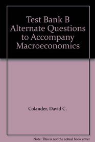 Test Bank B Alternate Questions to Accompany Macroeconomics