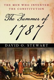 The Summer of 1787: The Men Who Invented the Constitution
