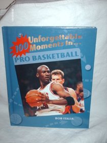 100 Unforgettable Moments in Pro Basketball (100 Unforgettable Moments in Sports)