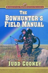 The Bowhunter's Field Manual: Tactics and Gear for Big and Small Game Across the Country (Bowhunting Preservation Alliance)