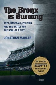The Bronx is Burning (ESPN tie-in): 1977, Baseball, Politics, and the Battle for the Soul of a City
