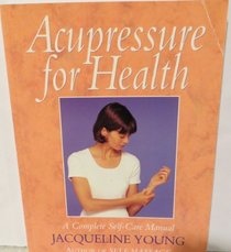Acupressure For Health: A Complete Self-Care Manual
