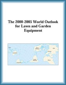 The 2000-2005 World Outlook for Lawn and Garden Equipment (Strategic Planning Series)