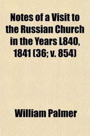 Notes of a Visit to the Russian Church in the Years L840, 1841 (36; v. 854)