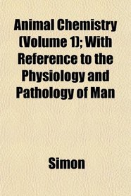 Animal Chemistry (Volume 1); With Reference to the Physiology and Pathology of Man