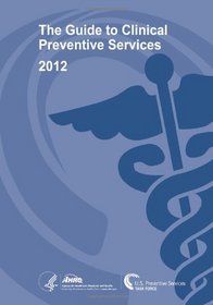 The Guide to Clinical Preventive Services 2012:  Recommendations of the U.S. Preventive Services Task Force