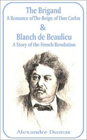 The Brigand: A Romance of the Reign of Don Carlos & Blanche De Beaulieu: A Story of the French Revolution