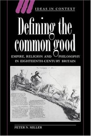 Defining the Common Good : Empire, Religion and Philosophy in Eighteenth-Century Britain (Ideas in Context)