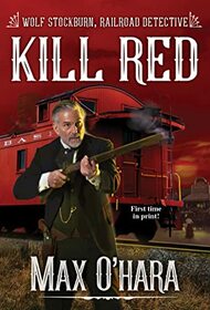 Kill Red (Wolf Stockburn, Railroad Detective, Bk 3)