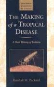 The Making of a Tropical Disease: A Short History of Malaria (Johns Hopkins Biographies of Disease)