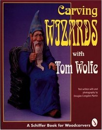 Carving Wizards With Tom Wolfe (A Schiffer Book for Woodcarvers)