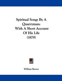 Spiritual Songs By A Quarryman: With A Short Account Of His Life (1879)