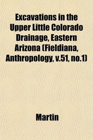 Excavations in the Upper Little Colorado Drainage, Eastern Arizona (Fieldiana, Anthropology, v.51, no.1)