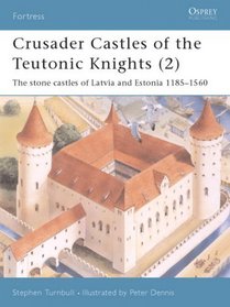 Crusader Castles of the Teutonic Knights, Vol. 2: The Stone Castles of Latvia and Estonia, 1185-1560 (Fortress 19)